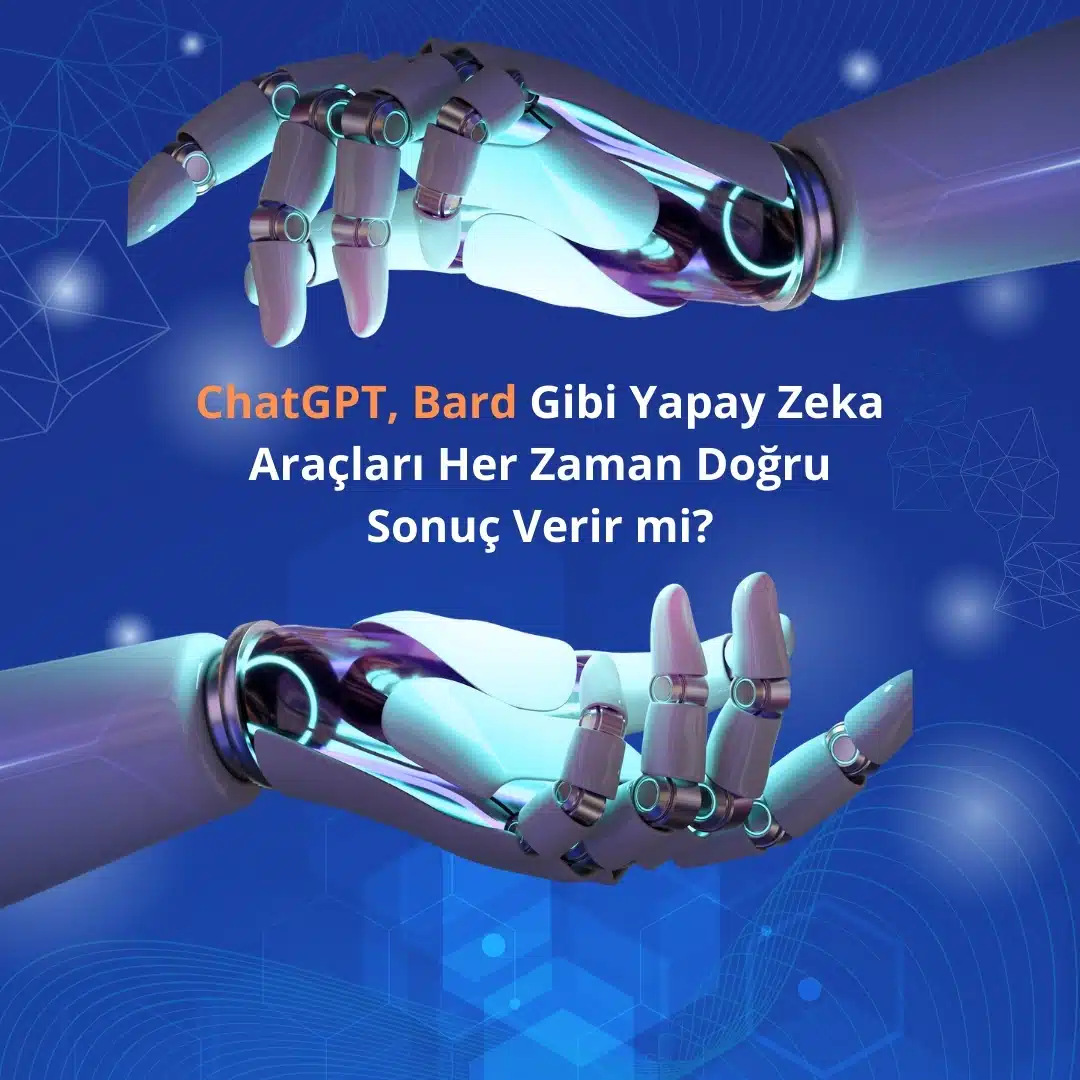 ChatGPT, Bard Gibi Yapay Zeka Araçları Her Zaman Doğru Sonuç Verir mi?